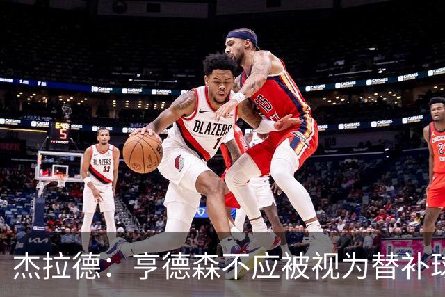 杰拉德：亨德森不应被视为替补球员，这样的标签不公